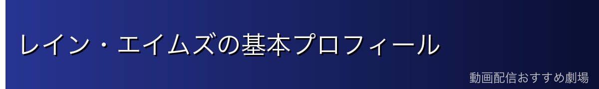 レイン・エイムズの基本プロフィール