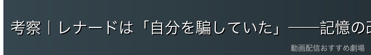 考察|レナードは「自分を騙していた」——記憶の改ざんが示すもの