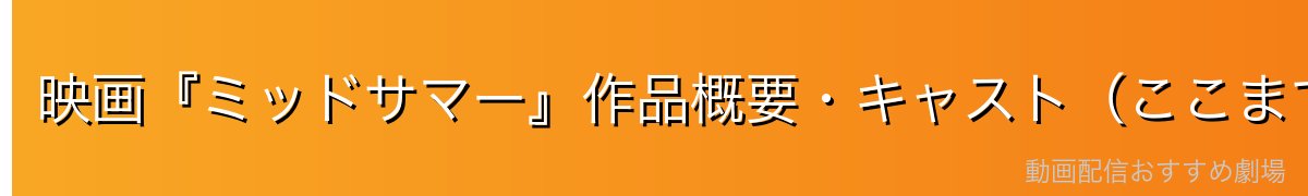 映画『ミッドサマー』作品概要・キャスト（ここまではネタバレなし）
