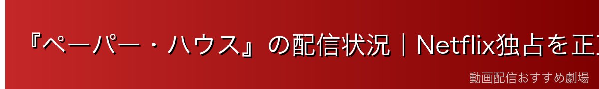 『ペーパー・ハウス』の配信状況|Netflix独占を正直に解説