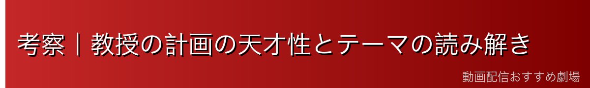 考察|教授の計画の天才性とテーマの読み解き