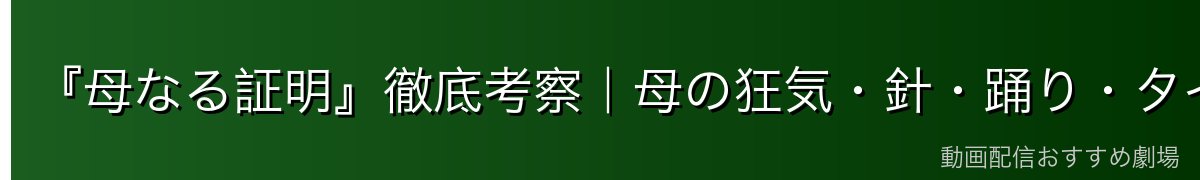 『母なる証明』徹底考察|母の狂気・針・踊り・タイトルの意味