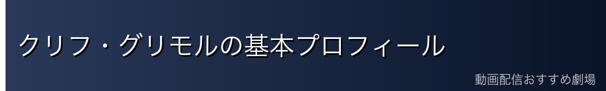 クリフ・グリモルの基本プロフィール