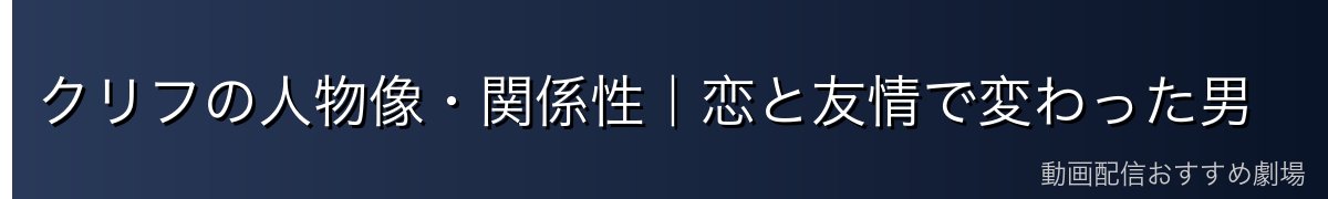 クリフの人物像・関係性|恋と友情で変わった男