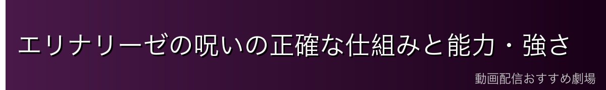 エリナリーゼの呪いの正確な仕組みと能力・強さ