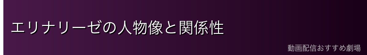 エリナリーゼの人物像と関係性