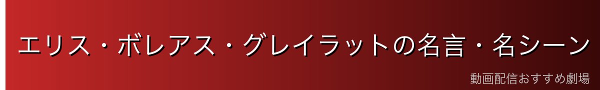 エリス・ボレアス・グレイラットの名言・名シーン