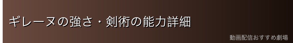 ギレーヌの強さ・剣術の能力詳細