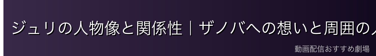 ジュリの人物像と関係性|ザノバへの想いと周囲の人々