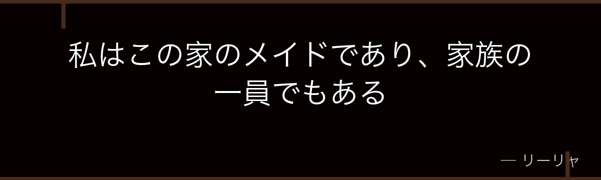 私はこの家のメイドであり、家族の一員でもある