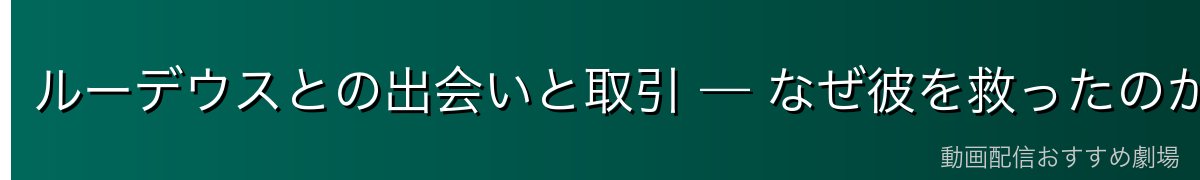 ルーデウスとの出会いと取引 — なぜ彼を救ったのか