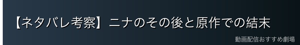 【ネタバレ考察】ニナのその後と原作での結末