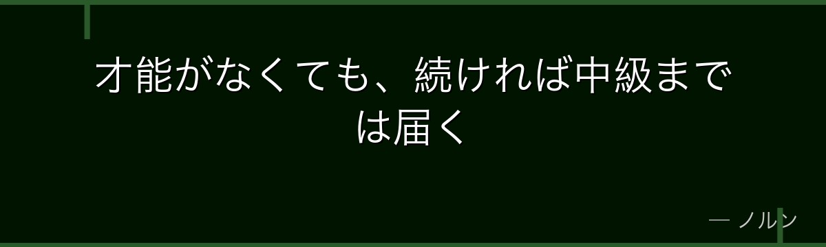 才能がなくても、続ければ中級までは届く