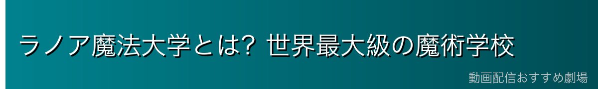 ラノア魔法大学とは?世界最大級の魔術学校