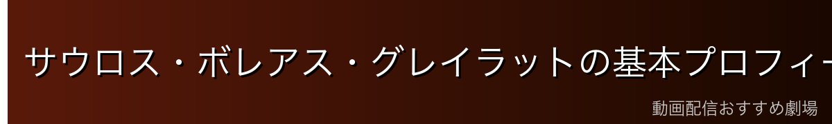 サウロス・ボレアス・グレイラットの基本プロフィール