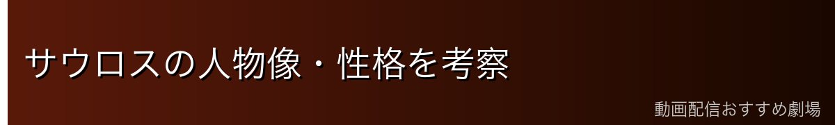 サウロスの人物像・性格を考察