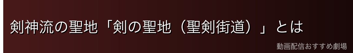 剣神流の聖地「剣の聖地(聖剣街道)」とは
