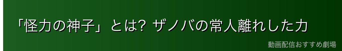 「怪力の神子」とは?ザノバの常人離れした力