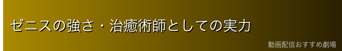 ゼニスの強さ・治癒術師としての実力