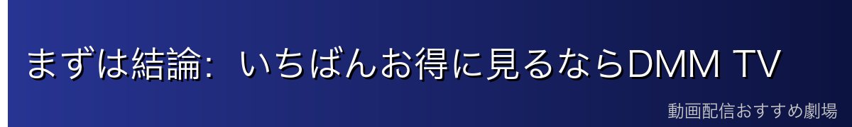 まずは結論：いちばんお得に見るならDMM TV
