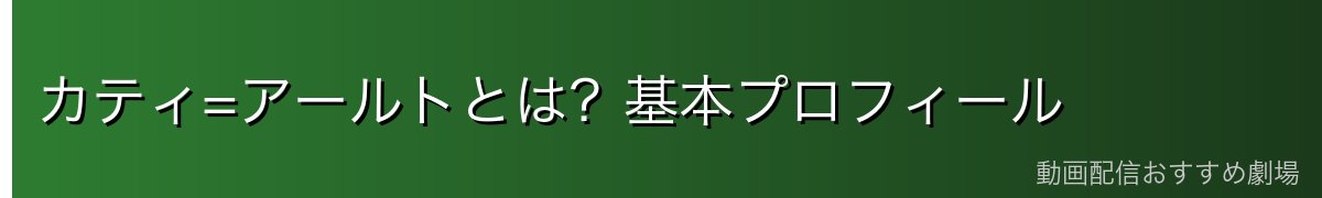 カティ=アールトとは？基本プロフィール