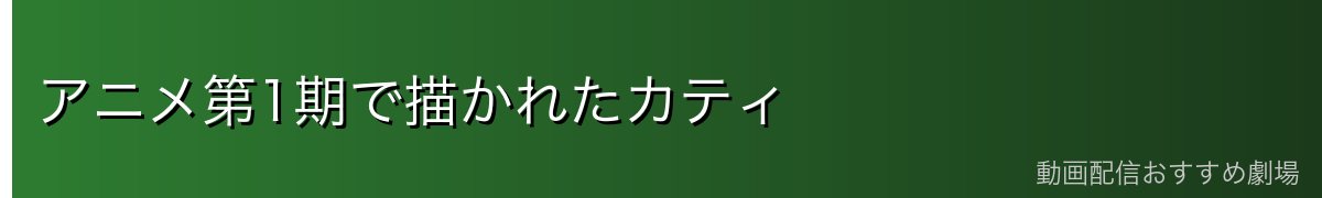 アニメ第1期で描かれたカティ