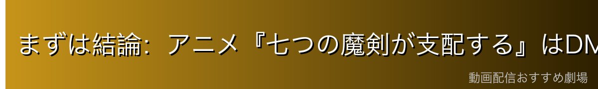まずは結論：アニメ『七つの魔剣が支配する』はDMM TVが一番おすすめ