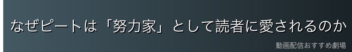 なぜピートは「努力家」として読者に愛されるのか