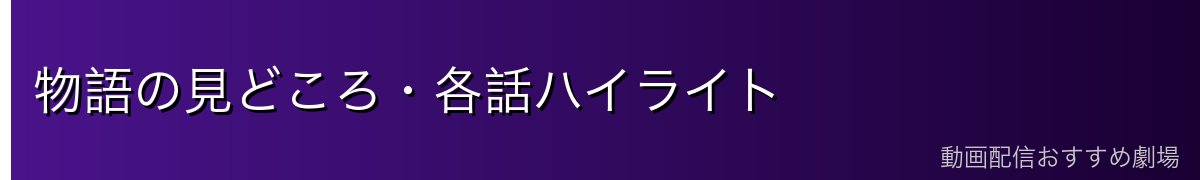 物語の見どころ・各話ハイライト