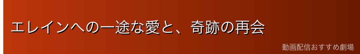 エレインへの一途な愛と、奇跡の再会