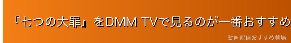 『七つの大罪』をDMM TVで見るのが一番おすすめ