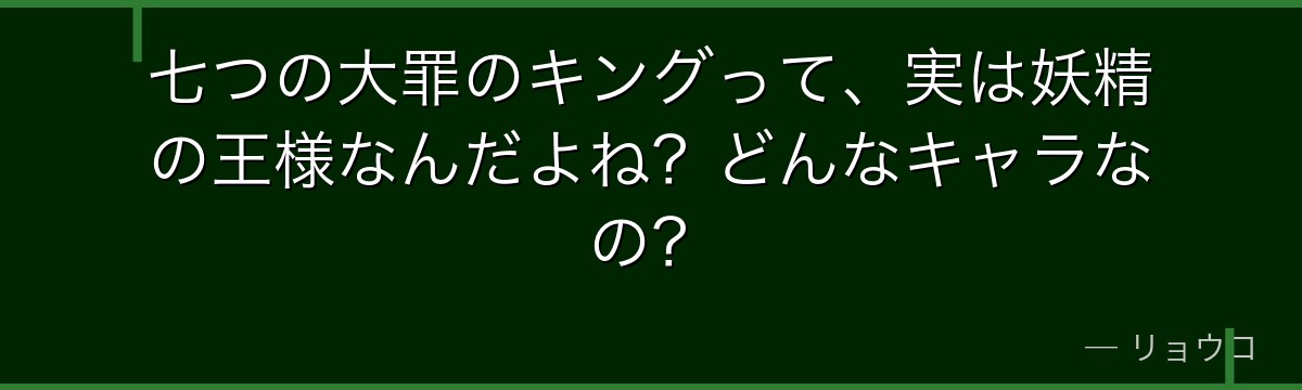 七つの大罪のキングって、実は妖精の王様なんだよね?どんなキャラなの?