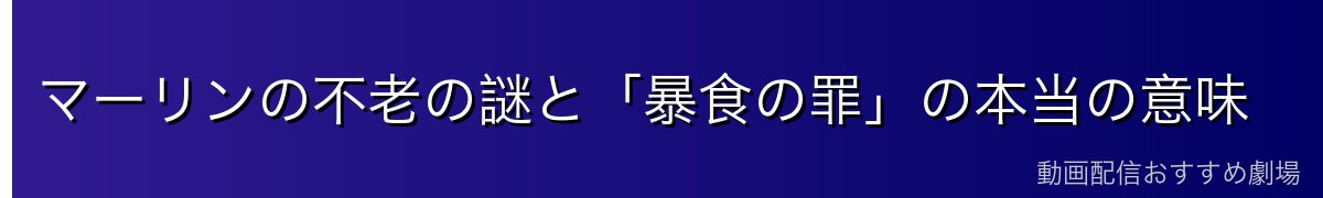 マーリンの不老の謎と「暴食の罪」の本当の意味