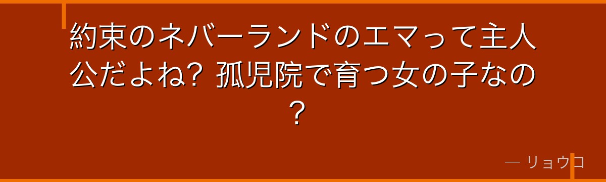 約束のネバーランドのエマって主人公だよね？孤児院で育つ女の子なの？