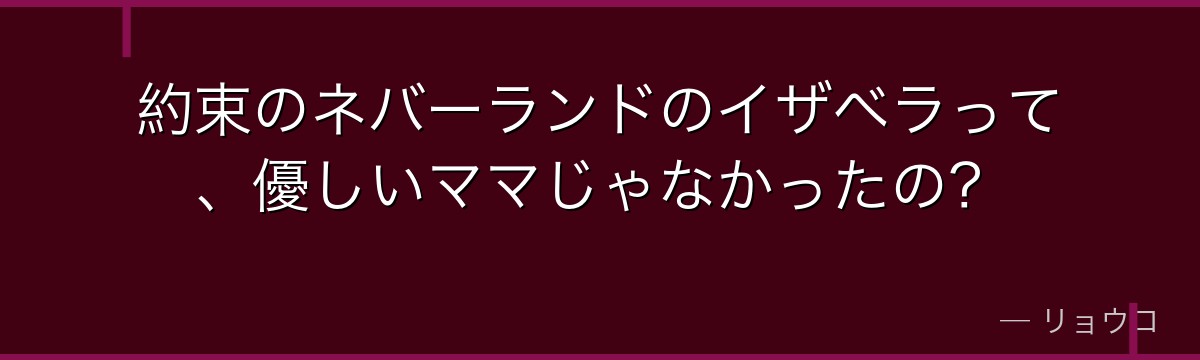 約束のネバーランドのイザベラって、優しいママじゃなかったの?