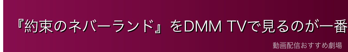 『約束のネバーランド』をDMM TVで見るのが一番おすすめ