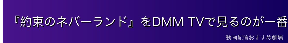 『約束のネバーランド』をDMM TVで見るのが一番おすすめ