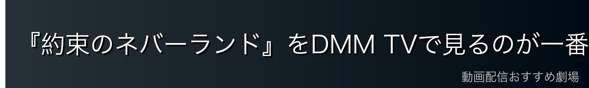 『約束のネバーランド』をDMM TVで見るのが一番おすすめ