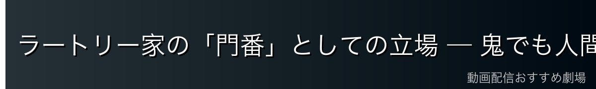 ラートリー家の「門番」としての立場 — 鬼でも人間でもない孤独