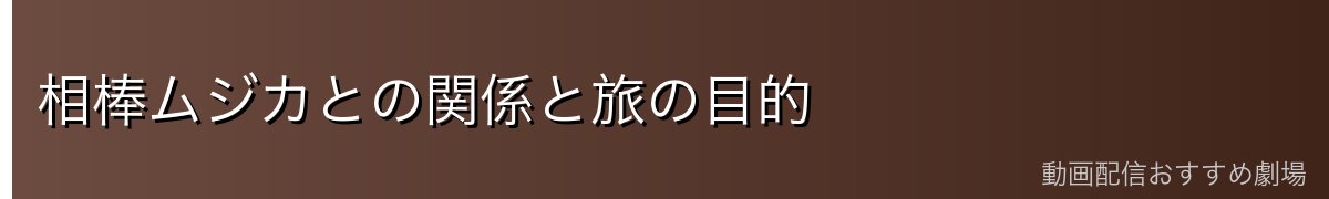 相棒ムジカとの関係と旅の目的