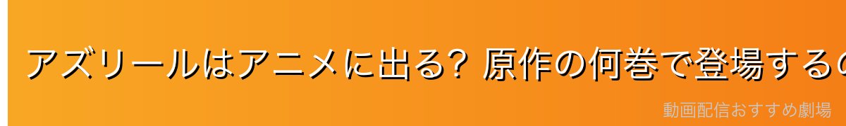 アズリールはアニメに出る?原作の何巻で登場するのか