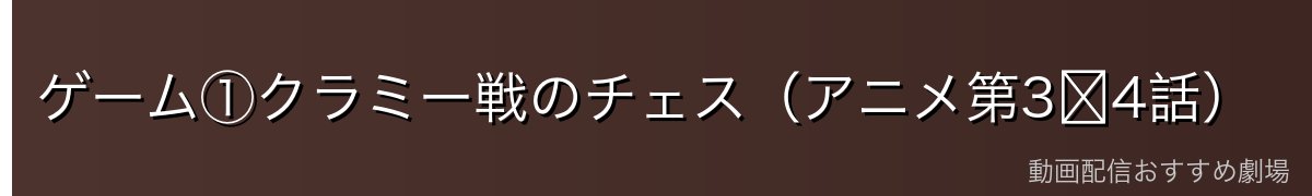ゲーム①クラミー戦のチェス(アニメ第3〜4話)
