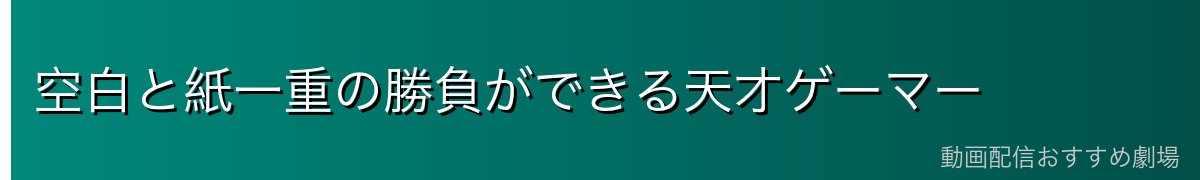 空白と紙一重の勝負ができる天才ゲーマー