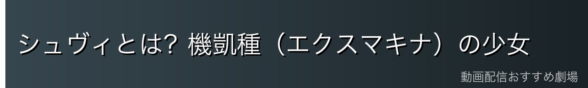 シュヴィとは?機凱種(エクスマキナ)の少女