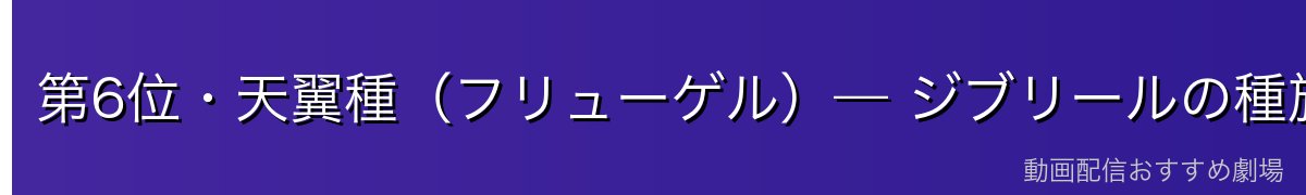 第6位・天翼種（フリューゲル）— ジブリールの種族