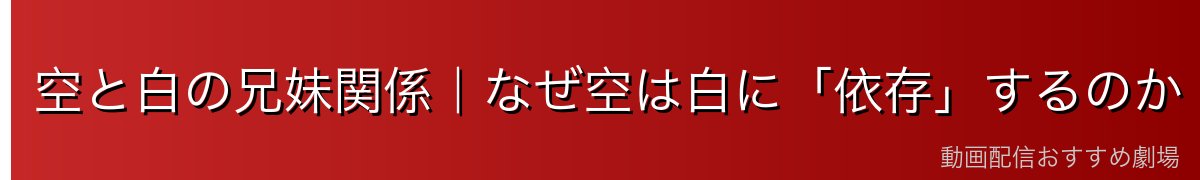 空と白の兄妹関係|なぜ空は白に「依存」するのか