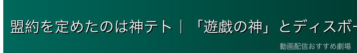 盟約を定めたのは神テト|「遊戯の神」とディスボードの誕生