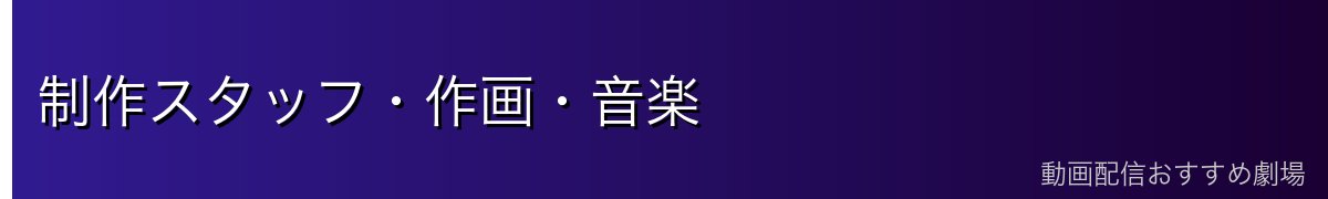 制作スタッフ・作画・音楽