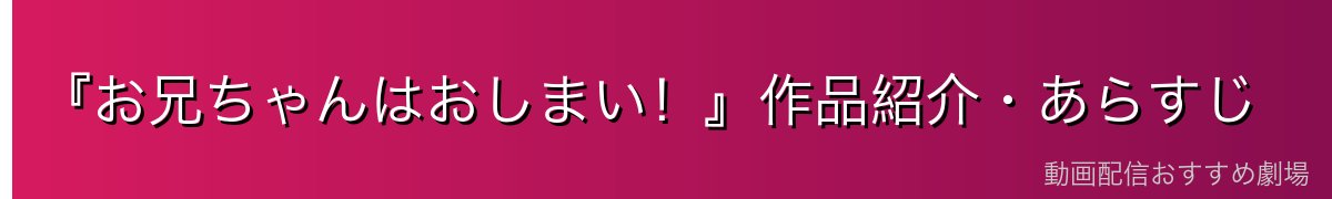 『お兄ちゃんはおしまい!』作品紹介・あらすじ