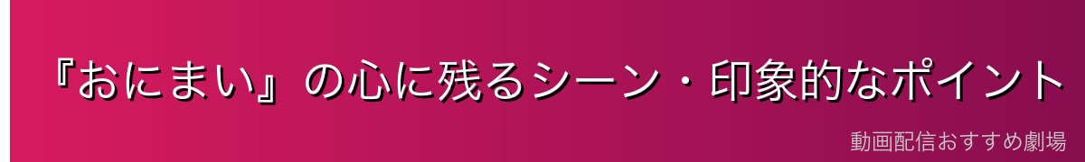『おにまい』の心に残るシーン・印象的なポイント